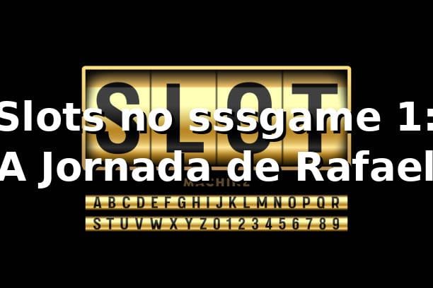Slots no sssgame 1: A Jornada de Rafael 🎰